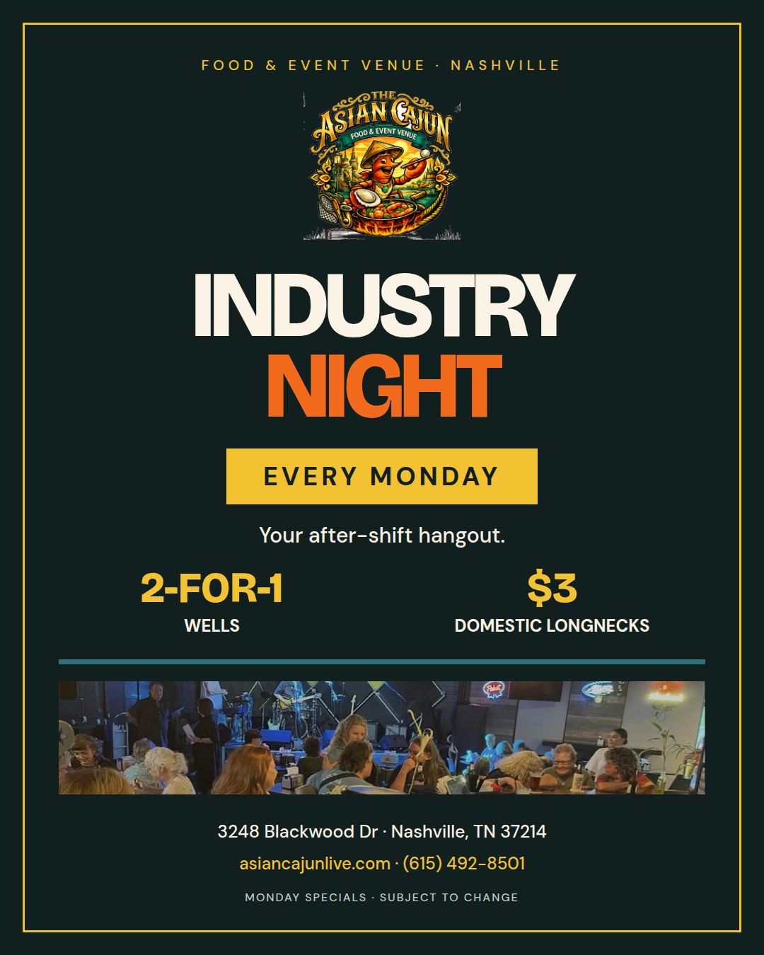 Asian Cajun Industry Night every Monday: 2-for-1 wells and $3 domestic longnecks. 3248 Blackwood Drive, Nashville.